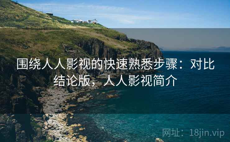 围绕人人影视的快速熟悉步骤：对比结论版，人人影视简介